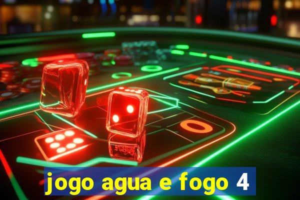 jogo agua e fogo 4